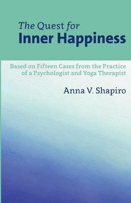 The Quest for Inner Happiness: Based on 15 Cases from the Practice of A Psychologist and Yoga Therapist - Anna Shapiro - cover