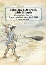 John Jay's Journal, with Friends: Explorations into the Trump Administration, 2017-2021, 3rd Edition