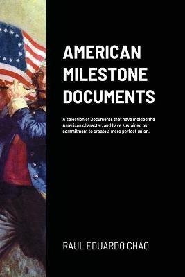 American Milestone Documents: A selection of Documents that have molded the American character, and have sustained our commitment to create a more perfect union. - Raul Chao - cover