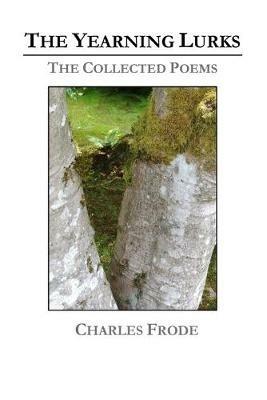 The Yearning Lurks: The Collected Poems - Charles Frode - cover
