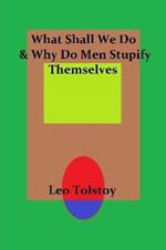 What Shall We Do & Why Do Men Stupify Themselves