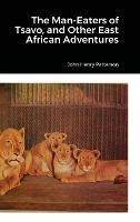 The Man-Eaters of Tsavo, and Other East African Adventures - John Henry Patterson - cover