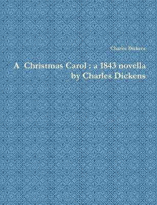 A Christmas Carol : a 1843 novella by Charles Dickens - Charles Dickens - cover
