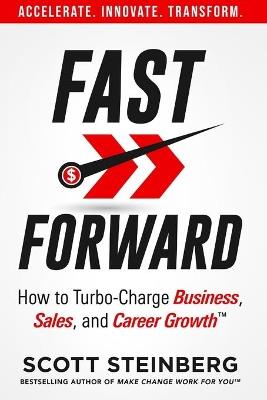 Fast Forward: How to Turbo-Charge Business, Sales, and Career Growth - Scott Steinberg - cover