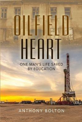 Oilfield Heart: One Man's Life Saved by Education - Anthony Bolton - cover