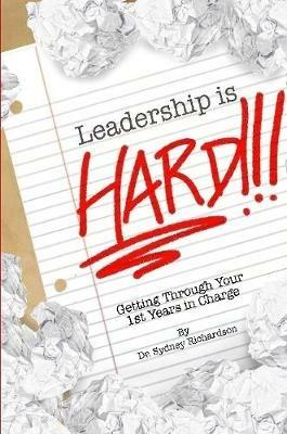 Leadership is Hard: Getting Through Your 1st Years In Charge - Ph.D., Sydney Richardson - cover