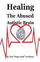 Healing the Abused Autistic Brain - Kim "Supermutt" Goodman - cover