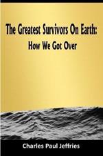 The Greatest Survivors On Earth: