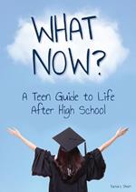 What Now? a Teen Guide to Life After High School