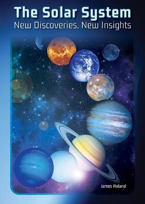 The Solar System: New Discoveries, New Insights - James Roland - cover