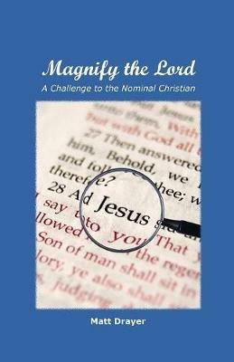 Magnify the Lord: A Challenge to the Nominal Christian - Matt Drayer - cover