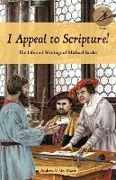 I Appeal to Scripture!: The Life and Writings of Michael Sattler - Andrew V Ste Marie - cover