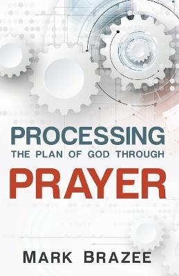 Processing The Plan Of God Through Prayer - Mark Brazee - cover
