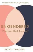 Engendered: What Was God Thinking? Gender Roles & Relationships - Patsy Cameneti - cover