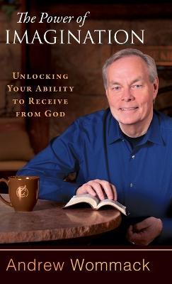 The Power of Imagination: Unlocking Your Ability to Receive from God - Andrew Wommack - cover