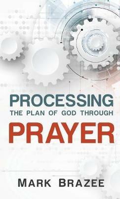 Processing the Plan of God Through Prayer - Mark Brazee - cover