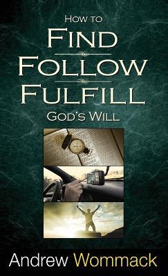 How to Find, Follow, Fulfill God's Will - Andrew Wommack - cover