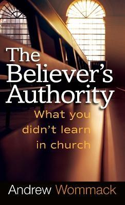 Believer's Authority: What You Didn't Learn in Church - Andrew Wommack - cover