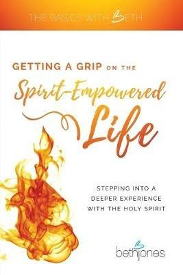 Getting a Grip on the Spirit-Empowered Life - Beth Jones - cover
