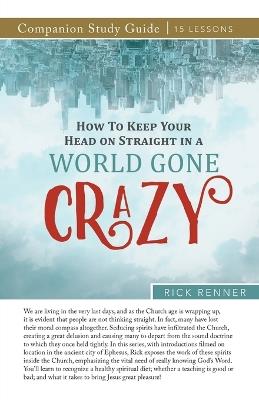 How to Keep Your Head on Straight in a World Gone Crazy Study Guide - Rick Renner - cover