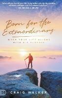 Born for the Extraordinary: When Your Life Aligns with His Purpose - Craig Walker - cover