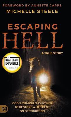 Escaping Hell: A True Story of God's Miraculous Power to Restore a Life Bent on Destruction - Michelle Steele - cover