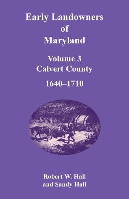 Early Landowners of Maryland, Volume 3: Calvert County, 1640-1710 - Robert Hall - cover