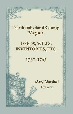 Northumberland County, Virginia Deeds, Wills, Inventories, etc., 1737-1743 - Mary Marshall Brewer - cover