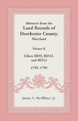 Abstracts from the Land Records of Dorchester County, Maryland, Volume K: 1795-1799 - James McAllister - cover