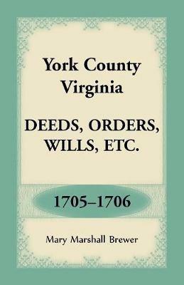 York County, Virginia Deeds, Orders, Wills, Etc., 1705-1706 - Mary Marshall Brewer - cover