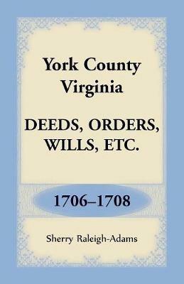 York County, Virginia Deeds, Orders, Wills, Etc., 1706-1708 - Sherry Raleigh-Adams - cover
