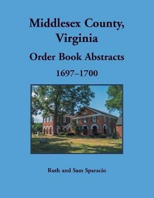 Middlesex County, Virginia Order Book Abstracts, 1697-1700 - Ruth Sparacio - cover
