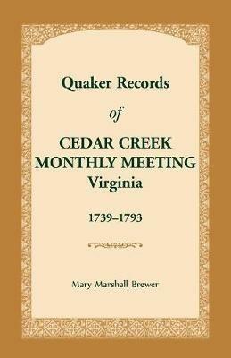 Quaker Records of Cedar Creek Monthly Meeting: Virginia, 1739-1793 - Mary Marshall Brewer - cover
