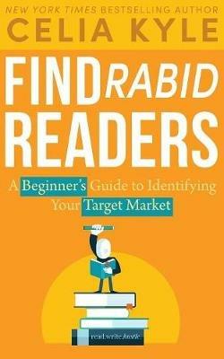 Find Rabid Readers: A Beginner's Guide to Identifying Your Target Market - Celia Kyle - cover