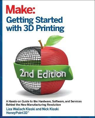 Getting Started with 3D Printing: A Hands-on Guide to the Hardware, Software, and Services That Make the 3D Printing Ecosystem - Liza Wallach Kloski,Nick Kloski - cover
