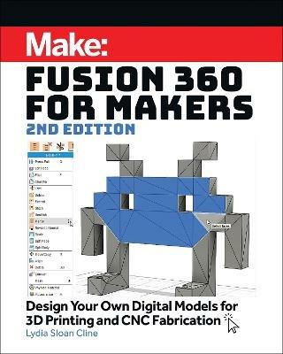 Fusion 360 for Makers, 2e: Design Your Own Digital Models for 3D Printing and CNC Fabrication - Lydia Sloan Cline - cover
