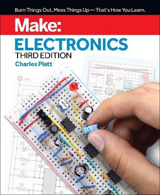 Make: Electronics, 3e: Learning by Discovery: A hands-on primer for the new electronics enthusiast - Charles Platt - cover