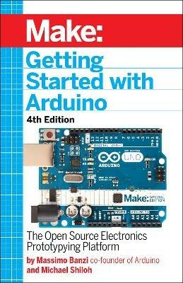 Getting Started with Arduino 4e: The Open Source Electronics Prototyping Platform - Michael Shiloh,Massimo Banzi - cover
