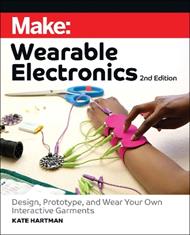 Make: Wearable Electronics: Design, prototype, and wear your own interactive garments