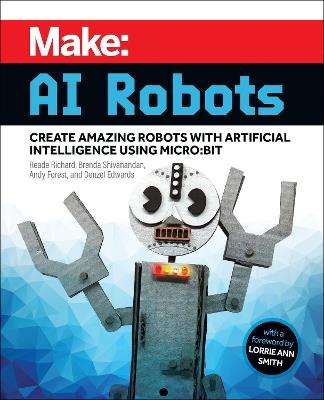 Make - AI Robots: Create Amazing Robots with Artificial Intelligence Using micro:bit - Reade Richard,Brenda Shivanandan,Andy Forest - cover