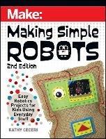 Making Simple Robots, 2E: Easy Robotics Projects for Kids Using Everyday Stuff - Kathy Ceceri - cover
