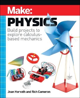 Make: Physics: Build projects to explore calculus-based mechanics - Joan Horvath - cover