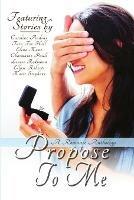 Propose To Me, A Romance Anthology - Charmaine Pauls,Elena Kane,Louise Redmann - cover
