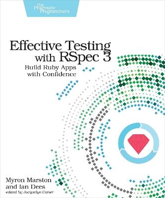 Effective Testing with RSpec 3: Build Ruby Apps with Confidence - Myron Marston,Ian Des - cover