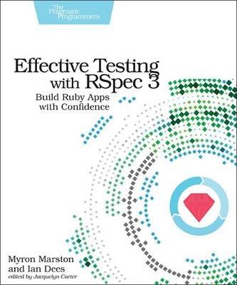 Effective Testing with RSpec 3: Build Ruby Apps with Confidence - Myron Marston,Ian Des - cover