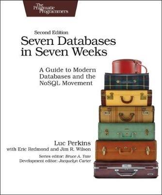 Seven Databases in Seven Weeks 2e: A Guide to Modern Databases and the NoSQL Movement - Luc Perkins,Eric Redmond,Jim Wilson - cover