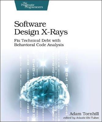 Software Design X-Rays: Fix Technical Debt with Behavioral Code Analysis - Adam Tornhill - cover