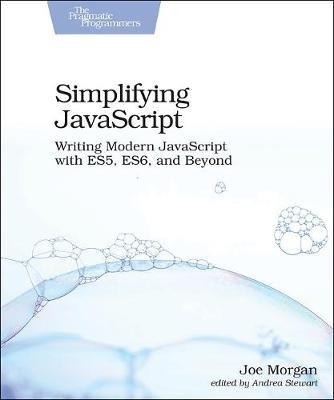 Simplifying JavaScript: Writing Modern JavaScript with ES5, ES6, and Beyond - Joe Morgan - cover