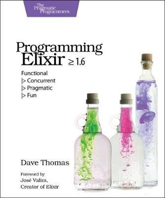 Programming Elixir 1.6: Functional |> Concurrent |> Pragmatic |> Fun - Dave Thomas - cover