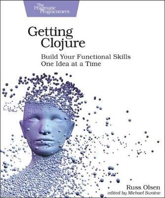 Getting Clojure: Build Your Functional Skills One Idea at a Time - Russ Olsen - cover